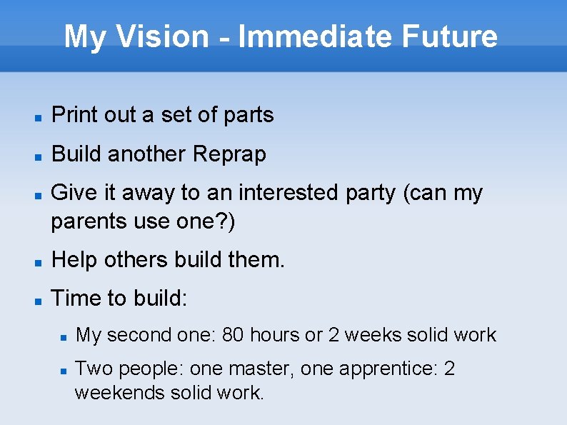 My Vision - Immediate Future Print out a set of parts Build another Reprap