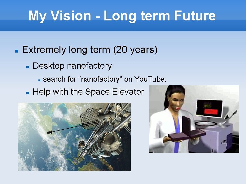 My Vision - Long term Future Extremely long term (20 years) Desktop nanofactory search