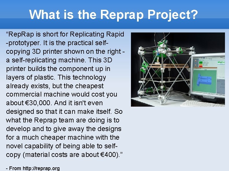 What is the Reprap Project? “Rep. Rap is short for Replicating Rapid -prototyper. It