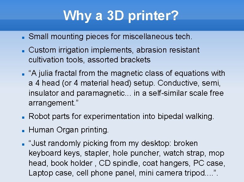 Why a 3 D printer? Small mounting pieces for miscellaneous tech. Custom irrigation implements,