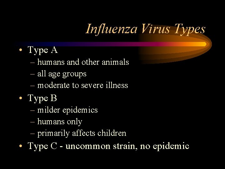 Influenza Virus Types • Type A – humans and other animals – all age