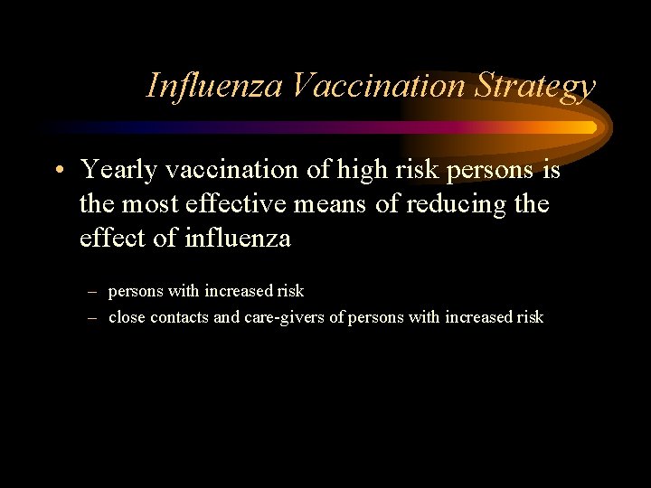 Influenza Vaccination Strategy • Yearly vaccination of high risk persons is the most effective