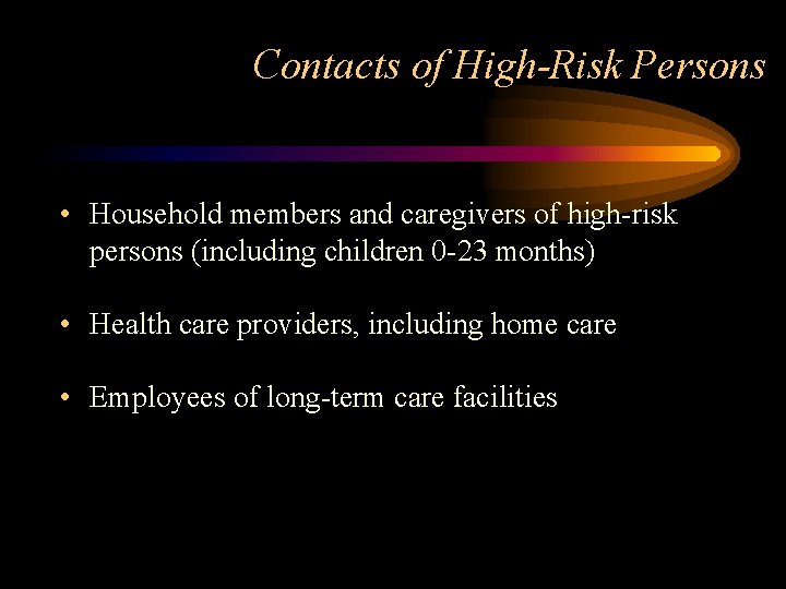 Contacts of High-Risk Persons • Household members and caregivers of high-risk persons (including children