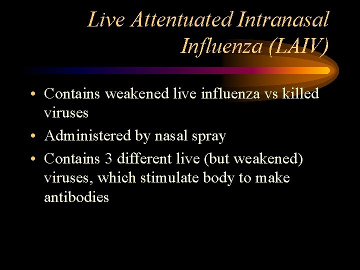 Live Attentuated Intranasal Influenza (LAIV) • Contains weakened live influenza vs killed viruses •