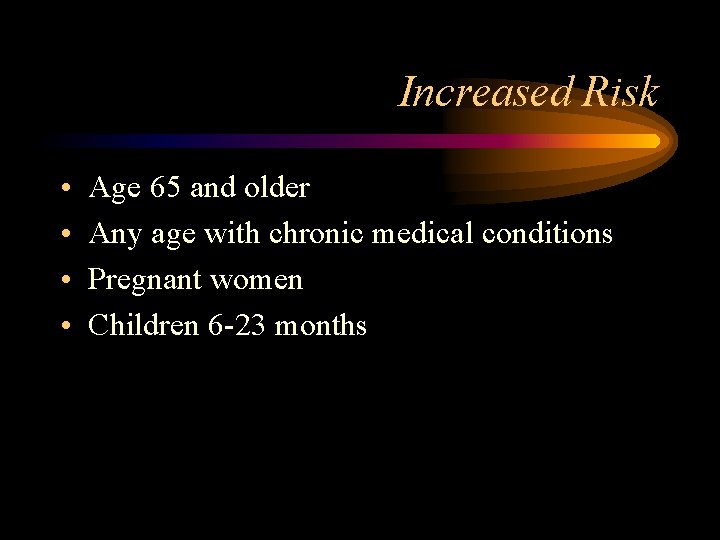 Increased Risk • • Age 65 and older Any age with chronic medical conditions