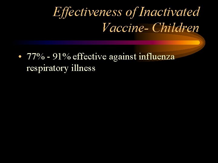 Effectiveness of Inactivated Vaccine- Children • 77% - 91% effective against influenza respiratory illness