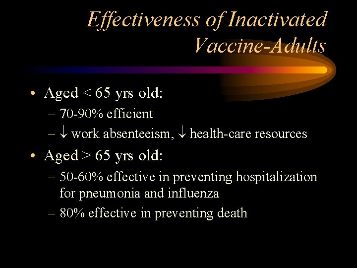 Effectiveness of Inactivated Vaccine-Adults • Aged < 65 yrs old: – 70 -90% efficient