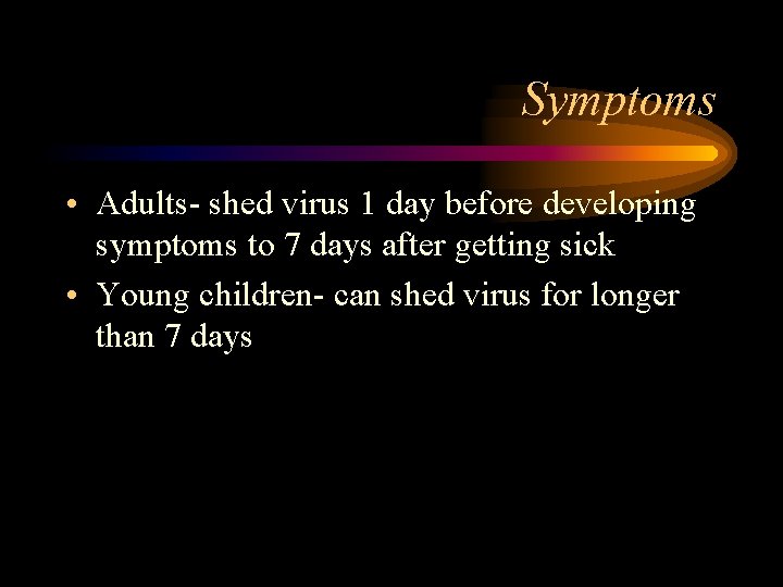 Symptoms • Adults- shed virus 1 day before developing symptoms to 7 days after