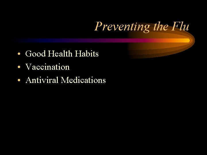 Preventing the Flu • Good Health Habits • Vaccination • Antiviral Medications 