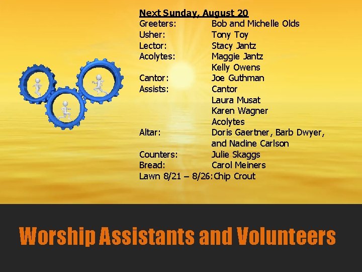 Next Sunday, August 20 Greeters: Bob and Michelle Olds Usher: Tony Toy Lector: Stacy