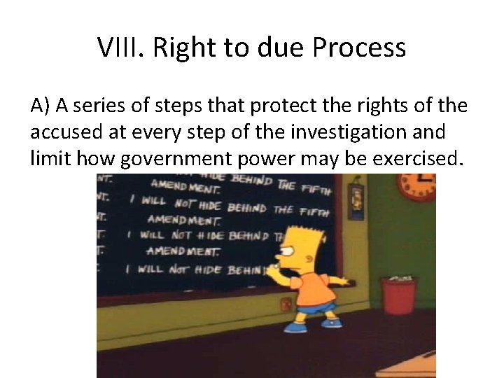 VIII. Right to due Process A) A series of steps that protect the rights