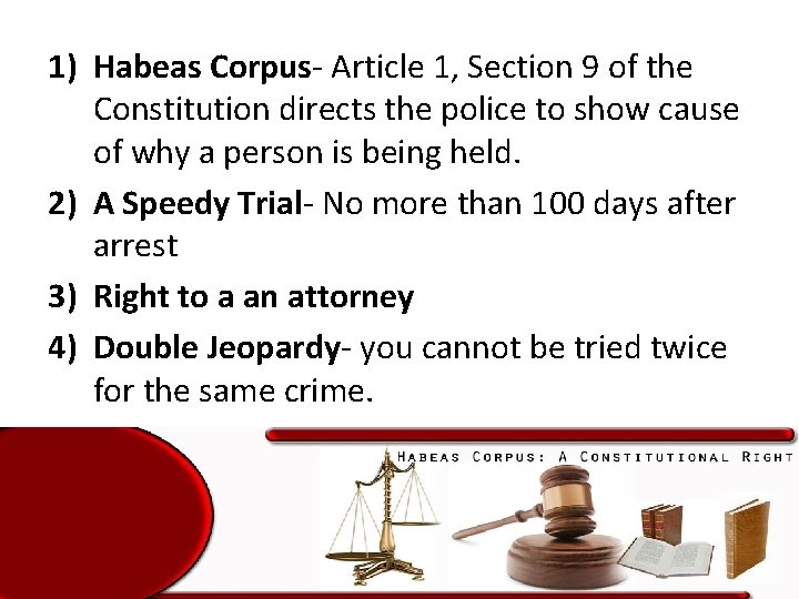 1) Habeas Corpus- Article 1, Section 9 of the Constitution directs the police to