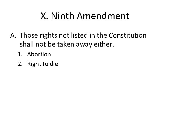 X. Ninth Amendment A. Those rights not listed in the Constitution shall not be