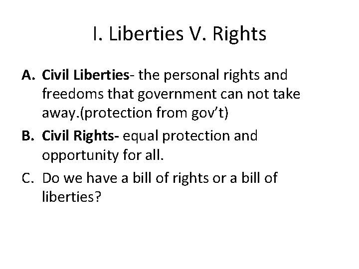 I. Liberties V. Rights A. Civil Liberties- the personal rights and freedoms that government
