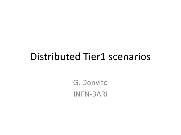 Distributed Tier 1 scenarios G. Donvito INFN-BARI 