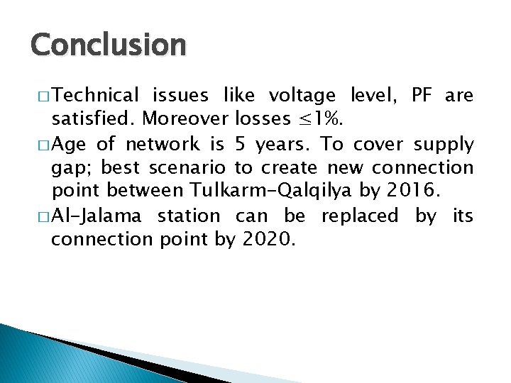 Conclusion � Technical issues like voltage level, PF are satisfied. Moreover losses ≤ 1%.