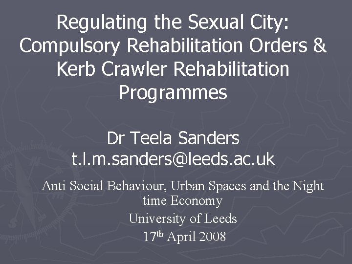 Regulating the Sexual City: Compulsory Rehabilitation Orders & Kerb Crawler Rehabilitation Programmes Dr Teela