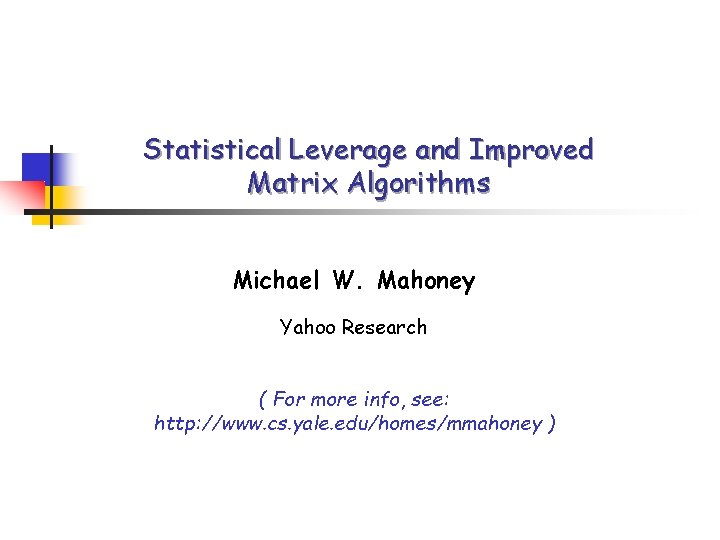 Statistical Leverage and Improved Matrix Algorithms Michael W. Mahoney Yahoo Research ( For more