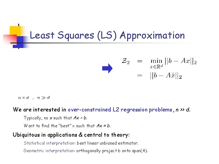 Least Squares (LS) Approximation We are interested in over-constrained L 2 regression problems, n