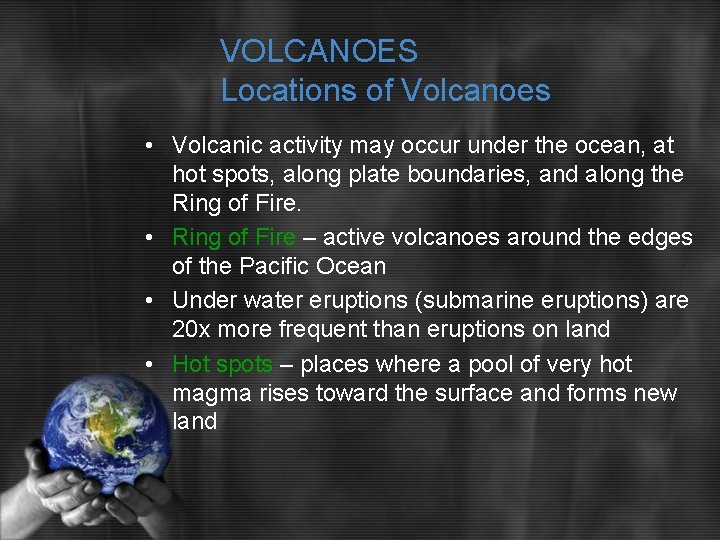 VOLCANOES Locations of Volcanoes • Volcanic activity may occur under the ocean, at hot