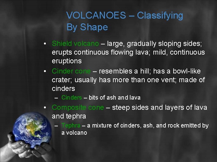 VOLCANOES – Classifying By Shape • Shield volcano – large, gradually sloping sides; erupts