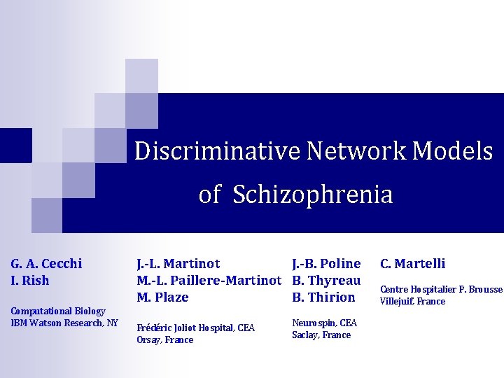  Discriminative Network Models of Schizophrenia G. A. Cecchi I. Rish Computational Biology IBM