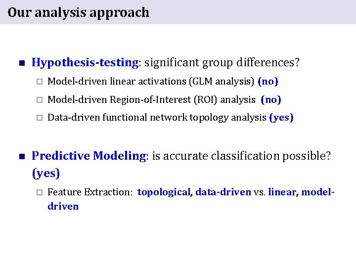 Our analysis approach n n Hypothesis-testing: significant group differences? ¨ Model-driven linear activations (GLM