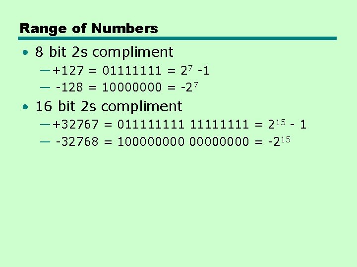 Range of Numbers • 8 bit 2 s compliment —+127 = 01111111 = 27