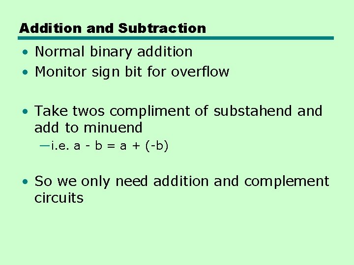 Addition and Subtraction • Normal binary addition • Monitor sign bit for overflow •