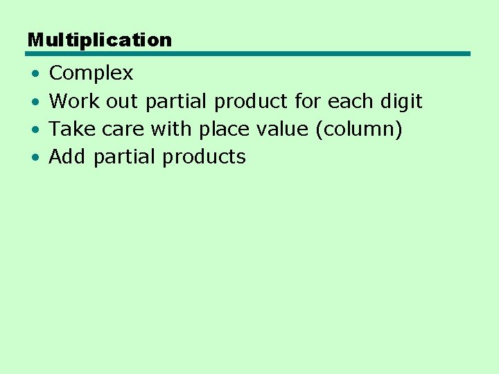 Multiplication • • Complex Work out partial product for each digit Take care with