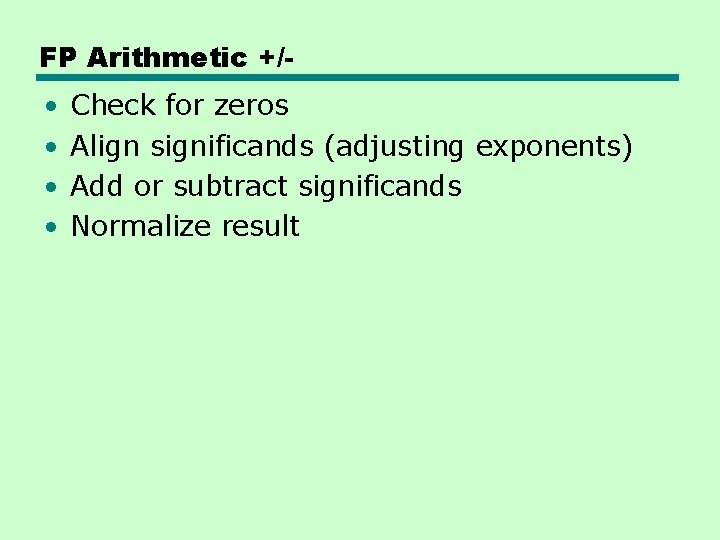 FP Arithmetic +/- • • Check for zeros Align significands (adjusting exponents) Add or