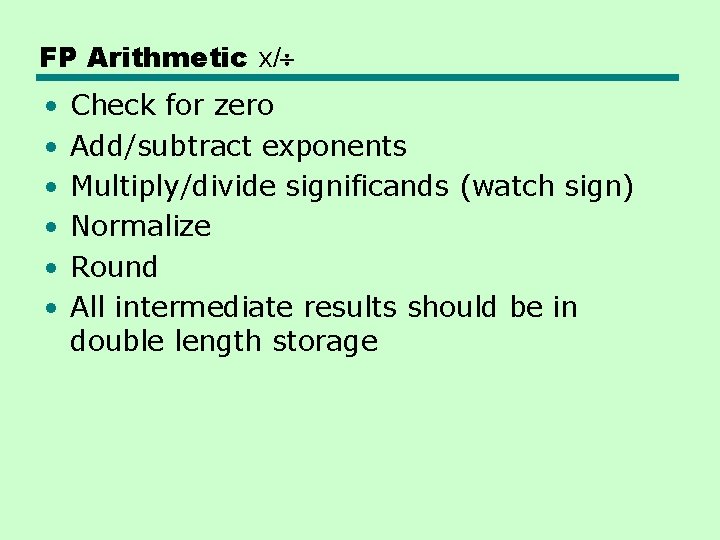 FP Arithmetic x/ • • • Check for zero Add/subtract exponents Multiply/divide significands (watch