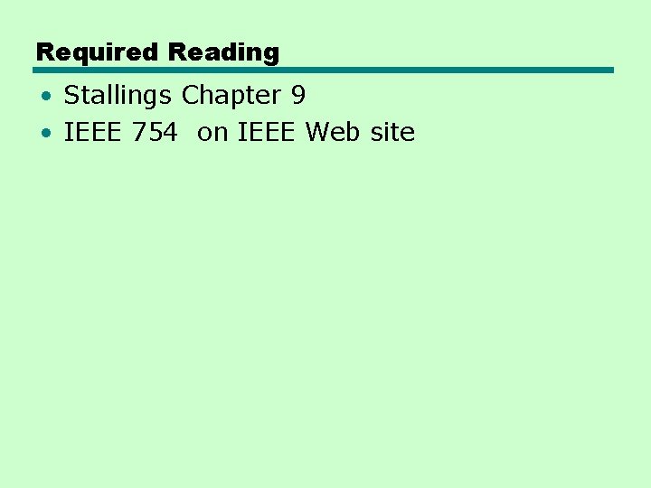 Required Reading • Stallings Chapter 9 • IEEE 754 on IEEE Web site 
