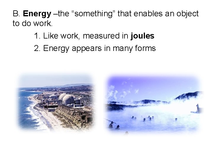 B. Energy –the “something” that enables an object to do work. 1. Like work,