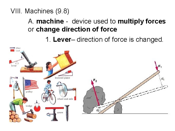 VIII. Machines (9. 8) A. machine - device used to multiply forces or change