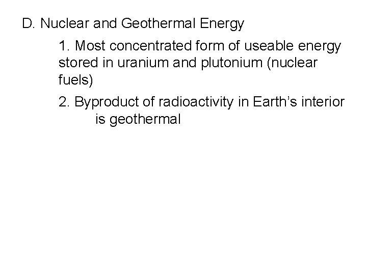 D. Nuclear and Geothermal Energy 1. Most concentrated form of useable energy stored in