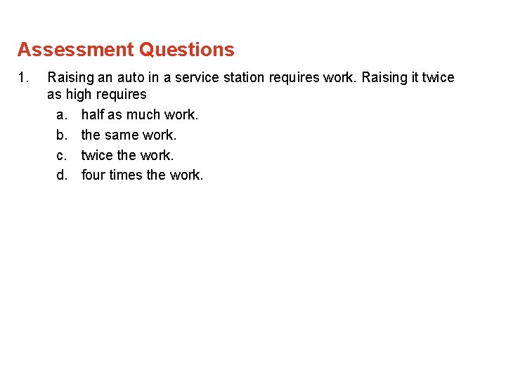 Assessment Questions 1. Raising an auto in a service station requires work. Raising it