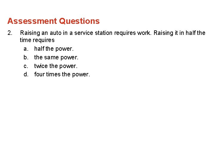 Assessment Questions 2. Raising an auto in a service station requires work. Raising it