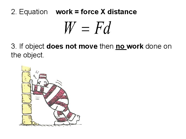 2. Equation work = force X distance 3. If object does not move then