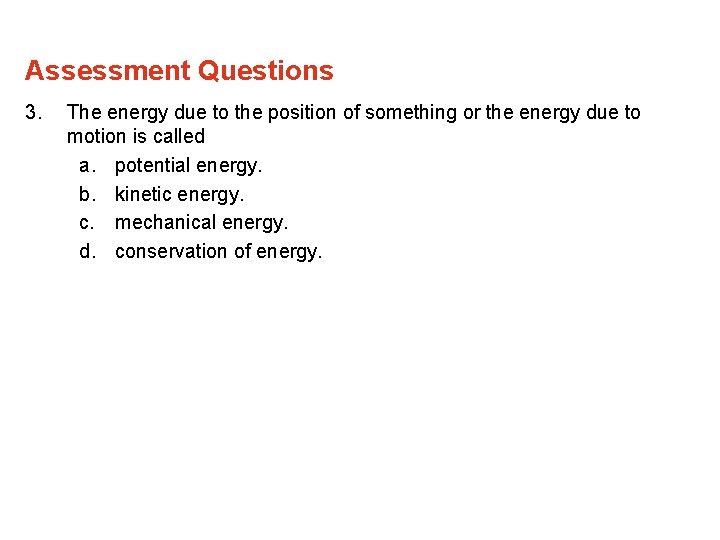 Assessment Questions 3. The energy due to the position of something or the energy