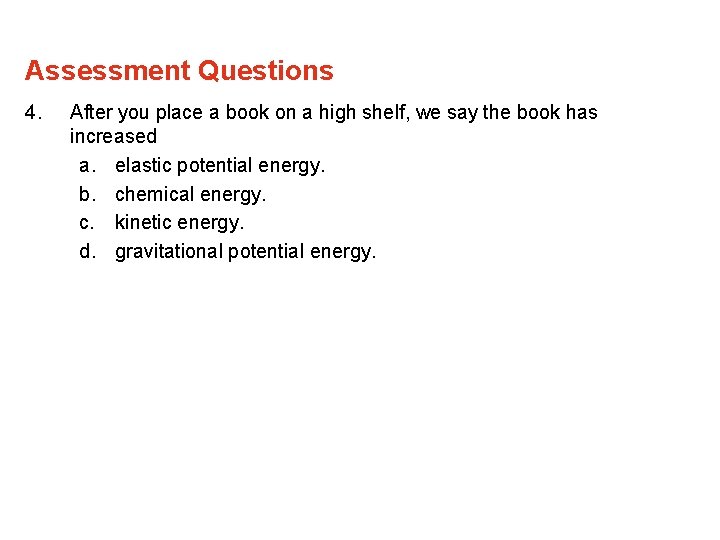 Assessment Questions 4. After you place a book on a high shelf, we say