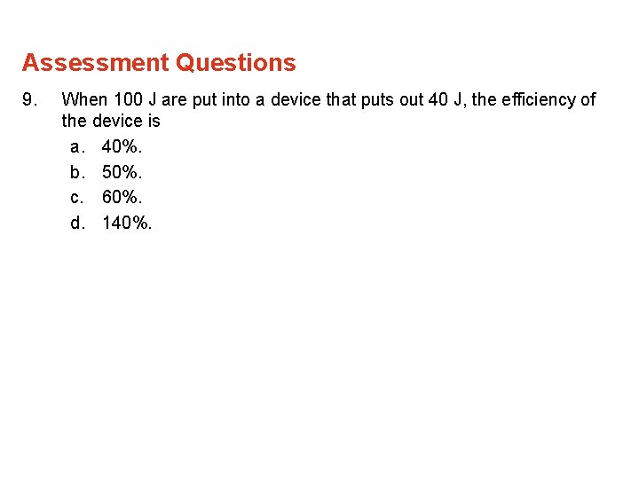 Assessment Questions 9. When 100 J are put into a device that puts out