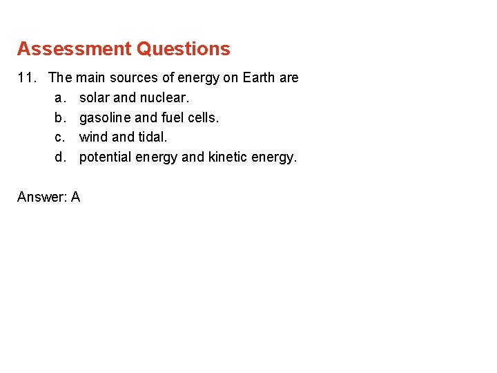 Assessment Questions 11. The main sources of energy on Earth are a. solar and