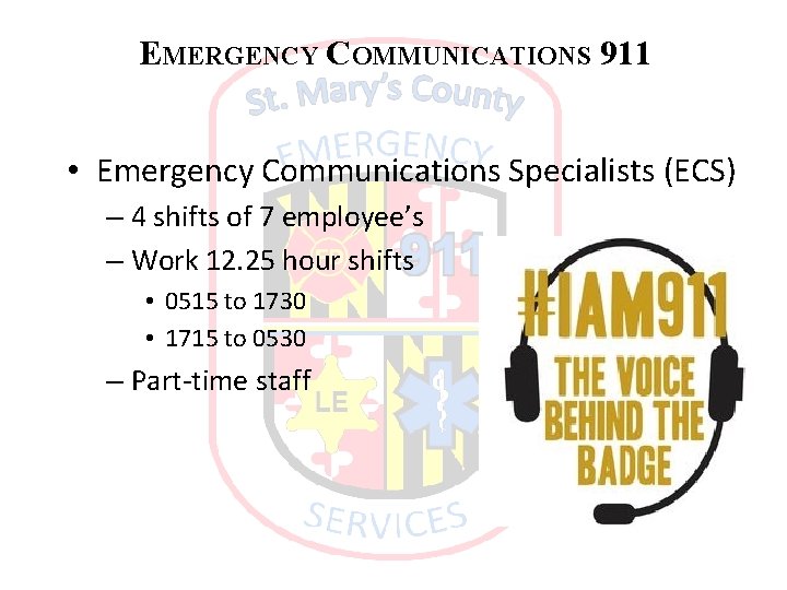 EMERGENCY COMMUNICATIONS 911 • Emergency Communications Specialists (ECS) – 4 shifts of 7 employee’s