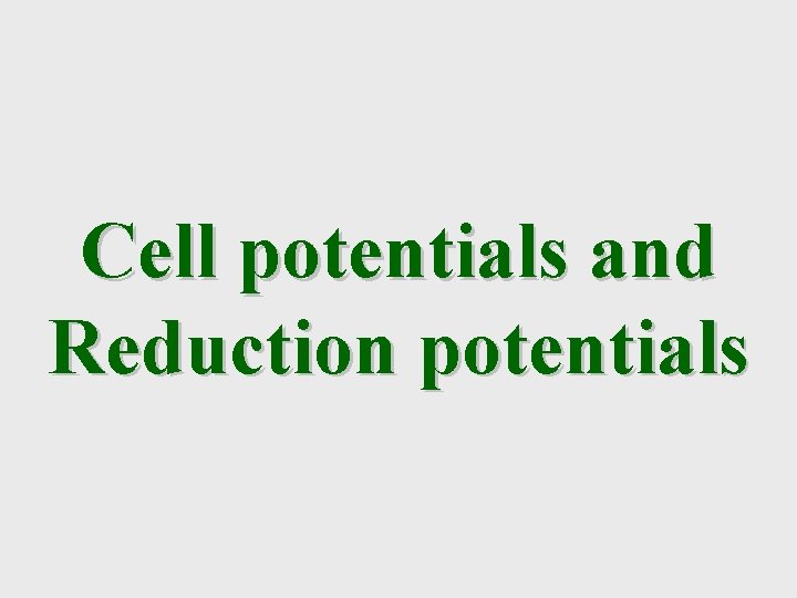 Cell potentials and Reduction potentials Cell potentials and Reduction potentials