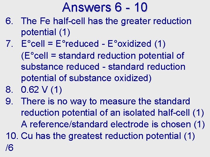 Answers 6 - 10 6. The Fe half-cell has the greater reduction potential (1) Answers 6 - 10 6. The Fe half-cell has the greater reduction potential (1)