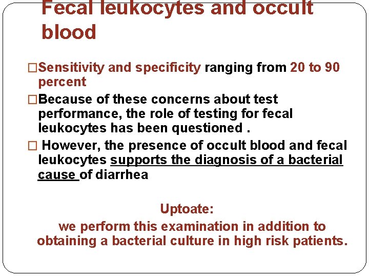 Fecal leukocytes and occult blood �Sensitivity and specificity ranging from 20 to 90 percent