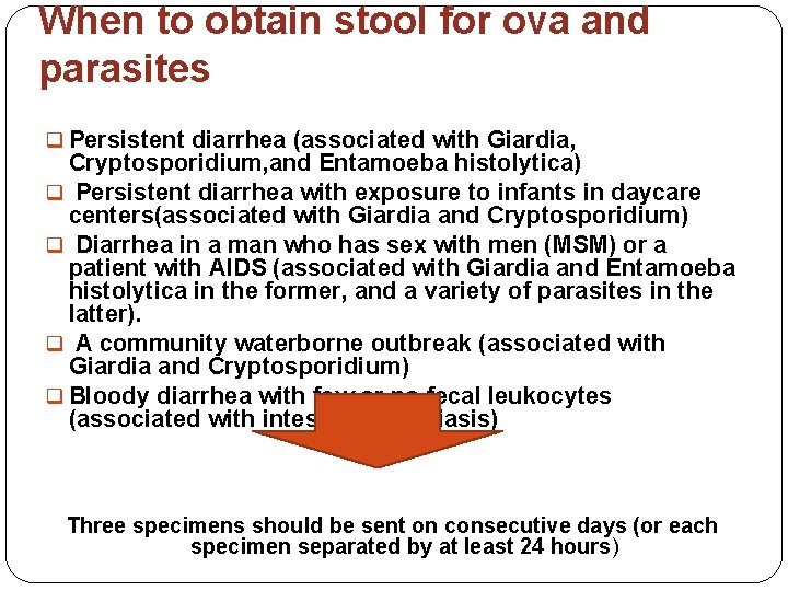 When to obtain stool for ova and parasites q Persistent diarrhea (associated with Giardia,