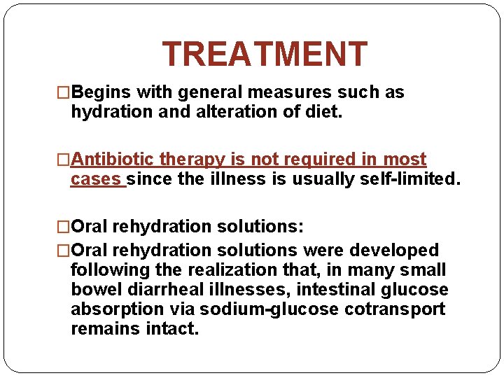 TREATMENT �Begins with general measures such as hydration and alteration of diet. �Antibiotic therapy