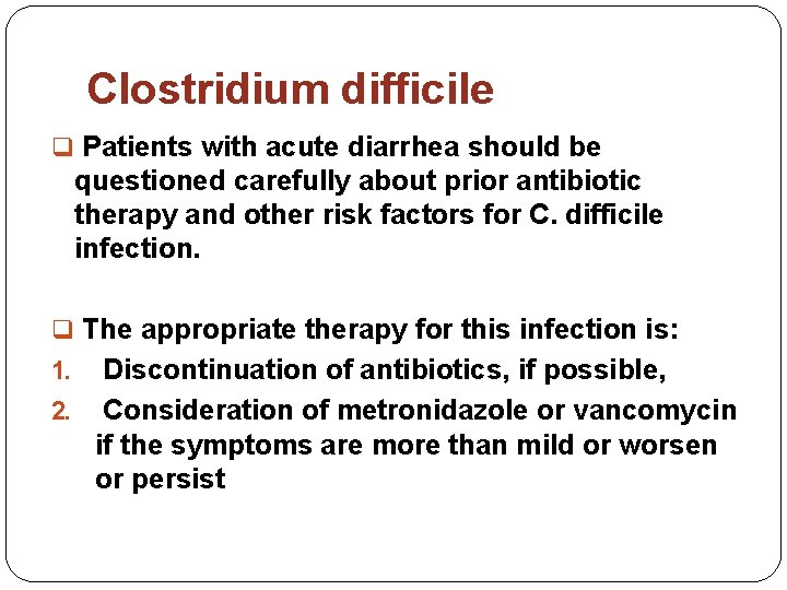 Clostridium difficile q Patients with acute diarrhea should be questioned carefully about prior antibiotic